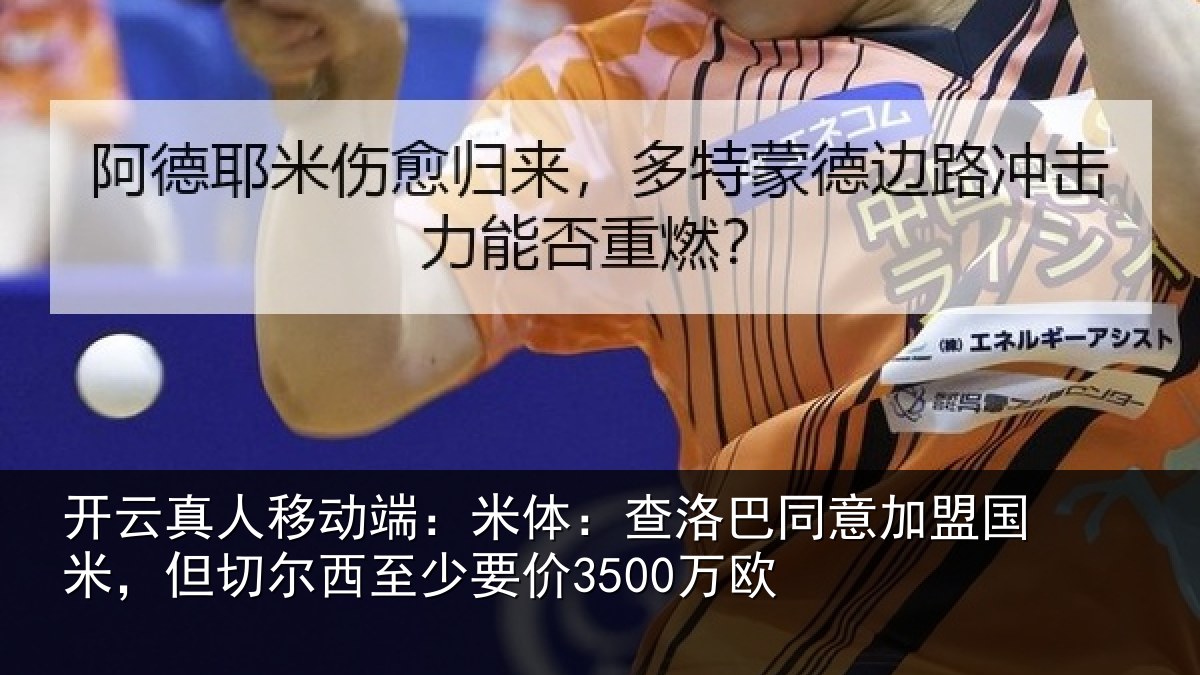 开云真人移动端:米体相关情况米但相关情况欧