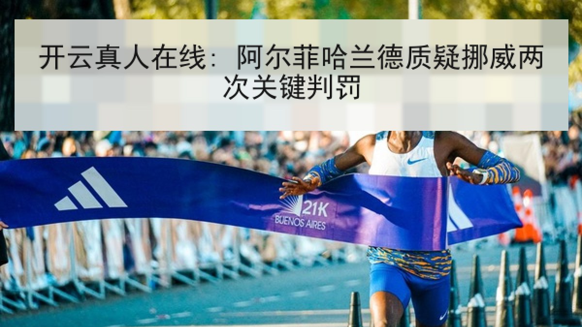 开云真人在线: 阿尔菲哈兰德质疑挪威两次关键判罚